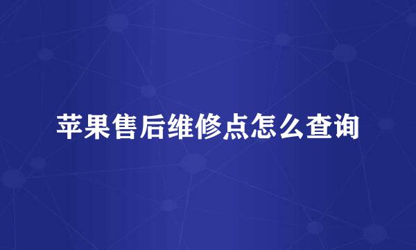 苹果售后维修点怎么查询