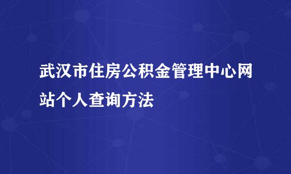武汉市住房公积金管理中心网站个人查询方法