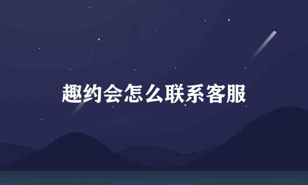 趣约会怎么联系客服
