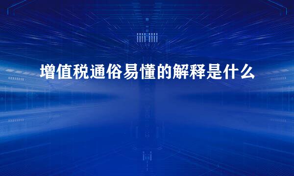 增值税通俗易懂的解释是什么