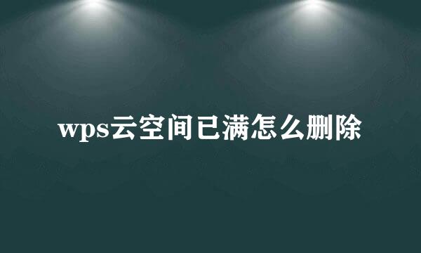 wps云空间已满怎么删除