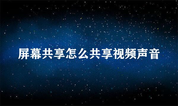 屏幕共享怎么共享视频声音