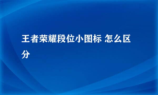 王者荣耀段位小图标 怎么区分