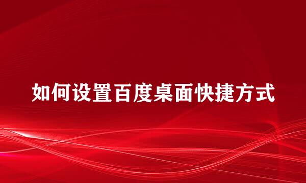 如何设置百度桌面快捷方式