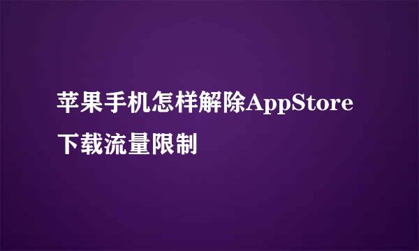 苹果手机怎样解除AppStore下载流量限制