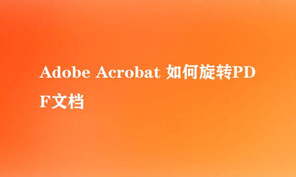 Adobe Acrobat 如何旋转PDF文档