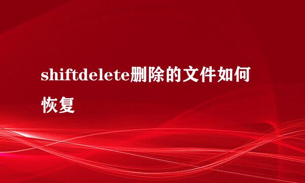 shiftdelete删除的文件如何恢复