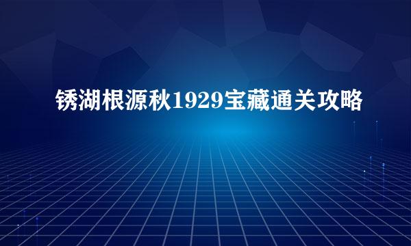锈湖根源秋1929宝藏通关攻略