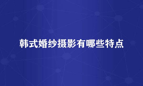 韩式婚纱摄影有哪些特点