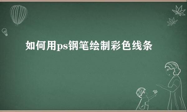 如何用ps钢笔绘制彩色线条