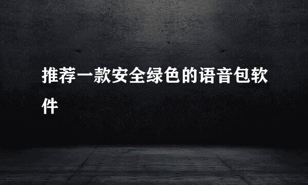 推荐一款安全绿色的语音包软件