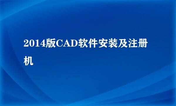 2014版CAD软件安装及注册机