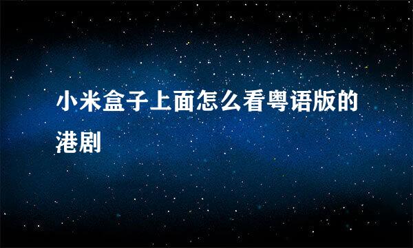 小米盒子上面怎么看粤语版的港剧