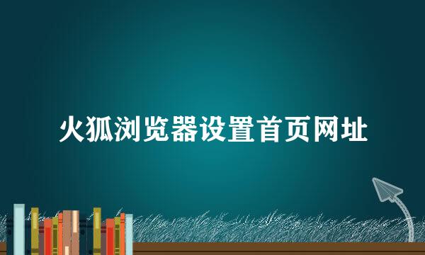 火狐浏览器设置首页网址