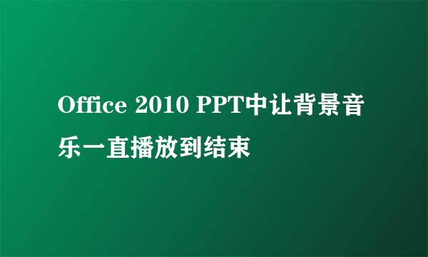 Office 2010 PPT中让背景音乐一直播放到结束