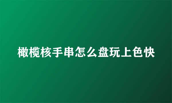 橄榄核手串怎么盘玩上色快