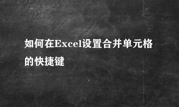 如何在Excel设置合并单元格的快捷键