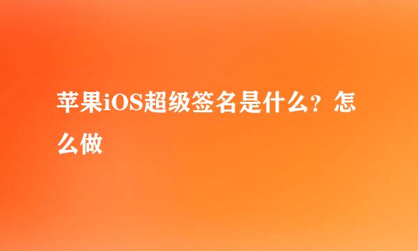 苹果iOS超级签名是什么？怎么做