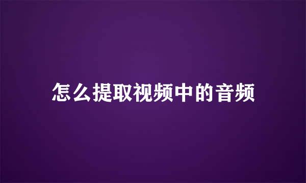 怎么提取视频中的音频