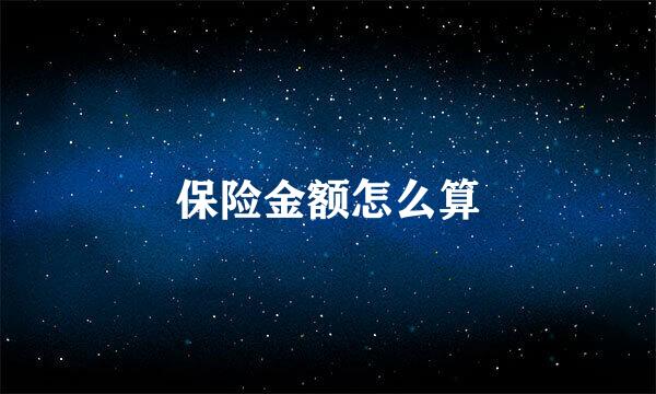 保险金额怎么算