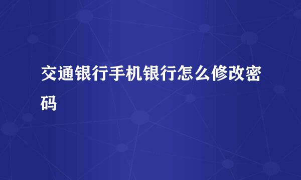 交通银行手机银行怎么修改密码