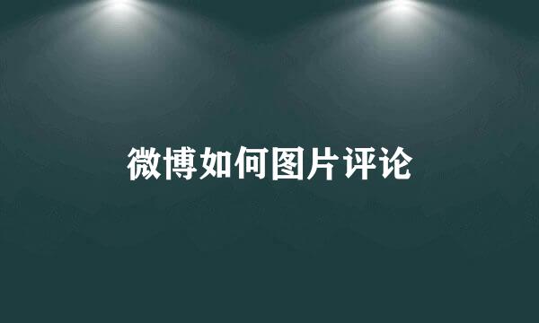 微博如何图片评论