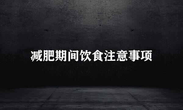 减肥期间饮食注意事项