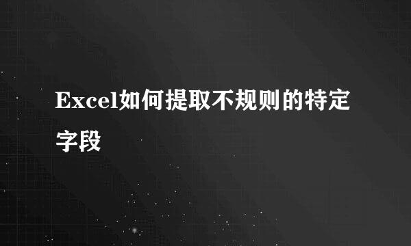 Excel如何提取不规则的特定字段
