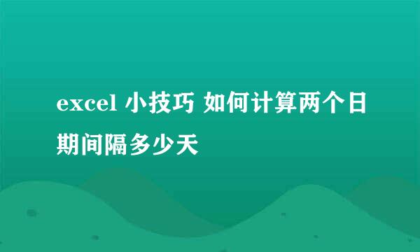 excel 小技巧 如何计算两个日期间隔多少天