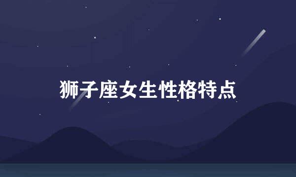 狮子座女生性格特点