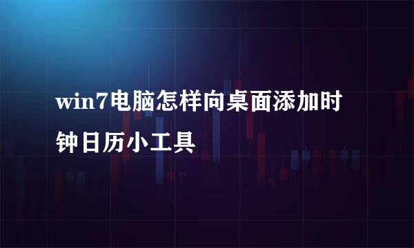 win7电脑怎样向桌面添加时钟日历小工具
