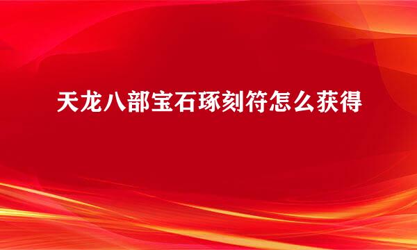 天龙八部宝石琢刻符怎么获得