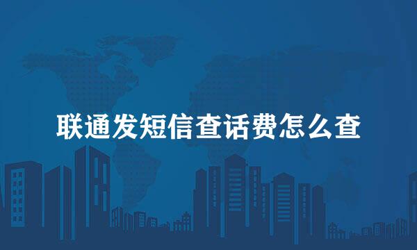 联通发短信查话费怎么查