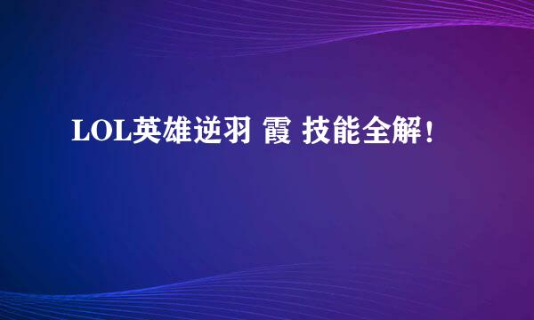 LOL英雄逆羽 霞 技能全解！