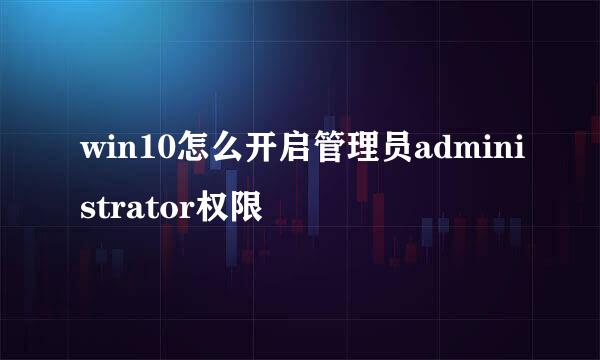 win10怎么开启管理员administrator权限