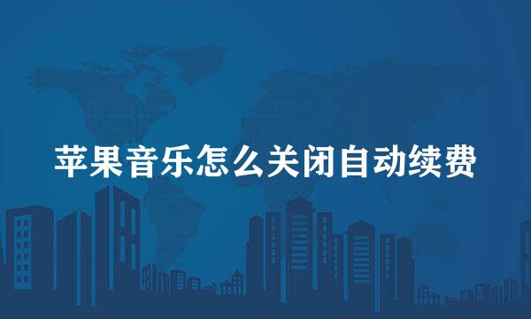 苹果音乐怎么关闭自动续费