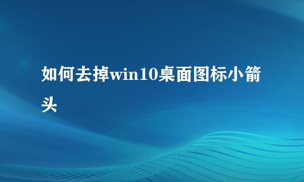 如何去掉win10桌面图标小箭头