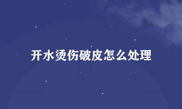 开水烫伤破皮怎么处理