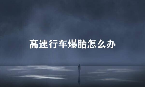 高速行车爆胎怎么办