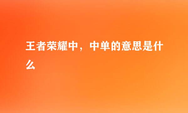 王者荣耀中，中单的意思是什么