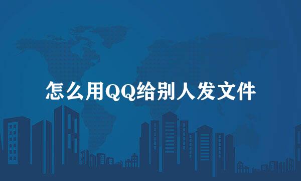 怎么用QQ给别人发文件