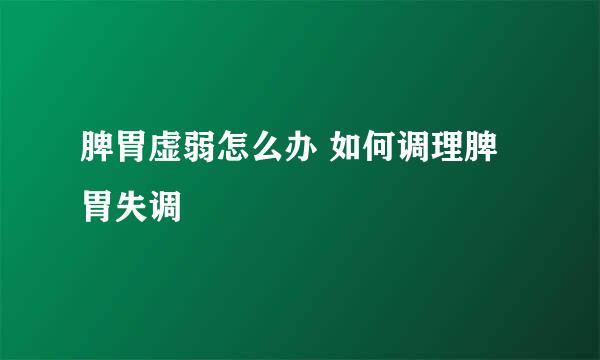 脾胃虚弱怎么办 如何调理脾胃失调