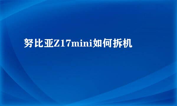 努比亚Z17mini如何拆机