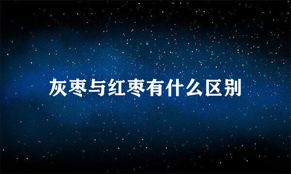 灰枣与红枣有什么区别