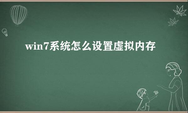 win7系统怎么设置虚拟内存
