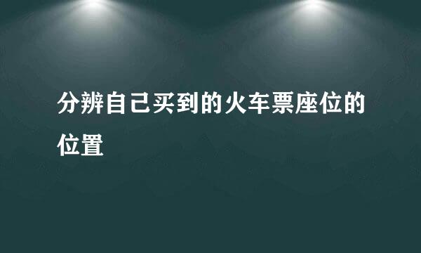 分辨自己买到的火车票座位的位置