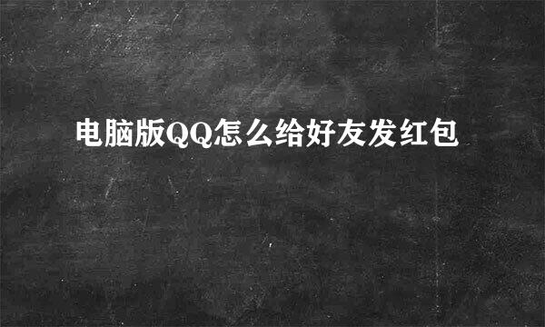 电脑版QQ怎么给好友发红包