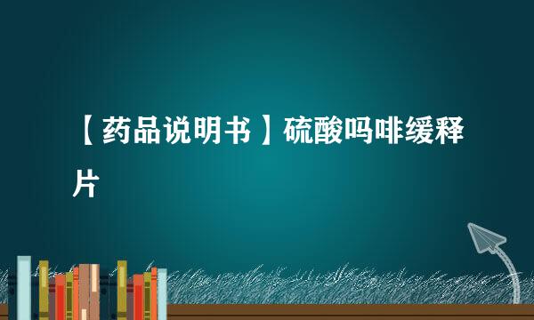 【药品说明书】硫酸吗啡缓释片
