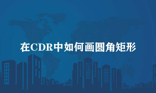 在CDR中如何画圆角矩形