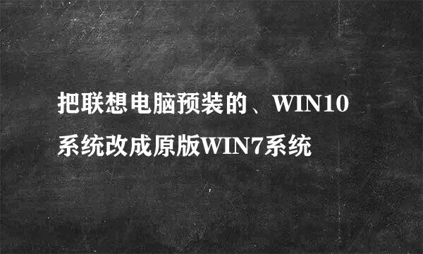 把联想电脑预装的、WIN10系统改成原版WIN7系统